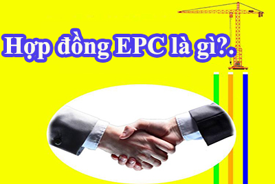Hợp đồng tổng thầu EPC là gì?.