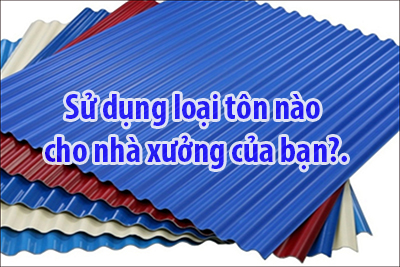 Nên sử dụng loại tôn nào cho nhà xưởng công nghiệp.